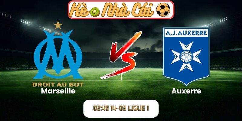 Soi kèo trận đấu Marseille vs Auxerre (02:45 14-03, Ligue 1)