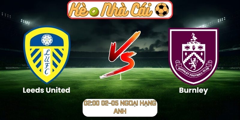 Soi kèo trận đấu Leeds United vs Burnley (02:00 02-05, Ngoại Hạng Anh) 1 Leeds United vs Burnley