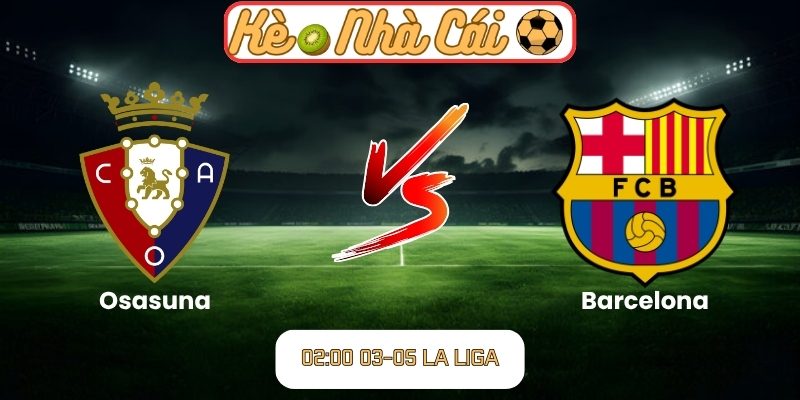 Soi kèo trận đấu Osasuna vs Barcelona (02:00 03-05, La Liga) 1 Osasuna vs Barcelona